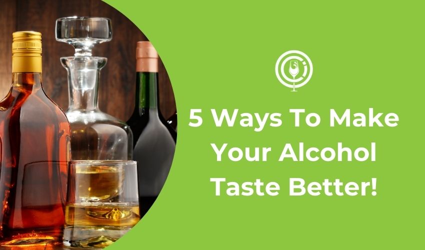 5 Ways To Make Your Alcohol Taste Better